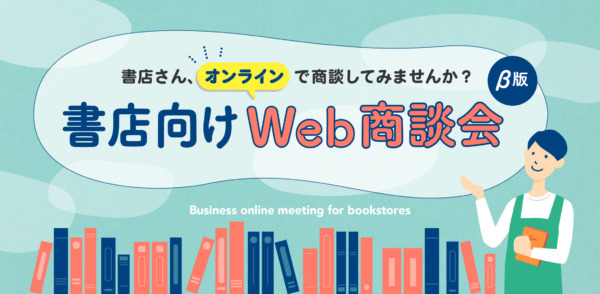  「書店さん、オンラインで商談してみませんか？―書店向けWeb商談会（β版）―」